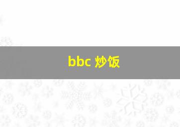 bbc 炒饭